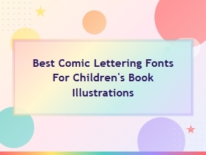 Best Comic Lettering Fonts for Children's Book Illustrations
